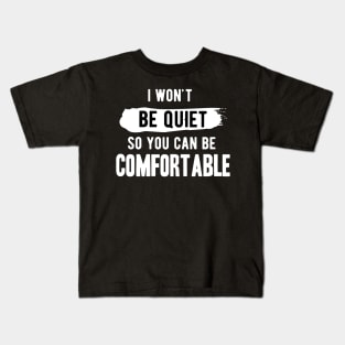 I won't be quiet so you can be comfortable Kids T-Shirt